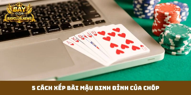 5 cách xếp bài mậu binh đỉnh của chóp