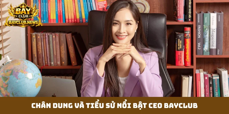 Chân dung và tiểu sử nổi bật CEO Bayclub