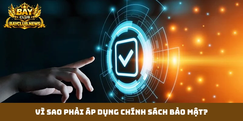 Vì sao phải áp dụng chính sách bảo mật?