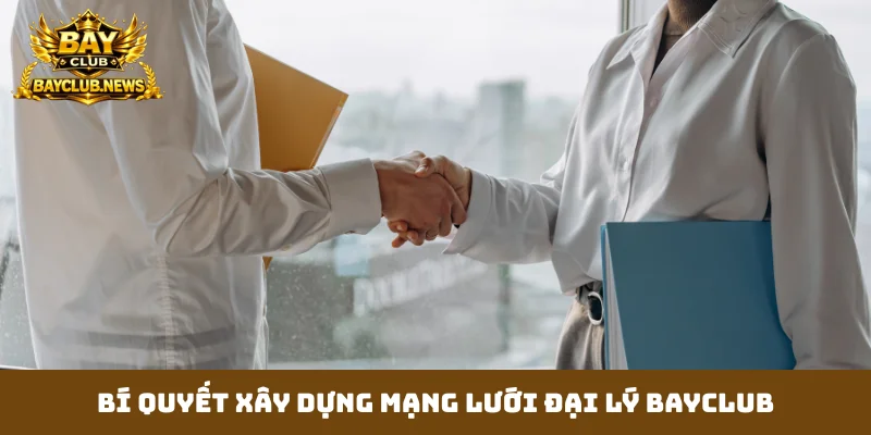 Bí quyết xây dựng mạng lưới đại lý Bayclub