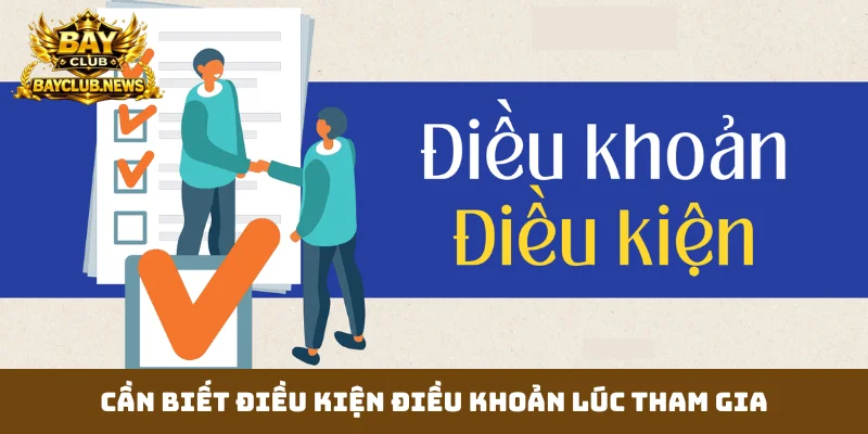 Cần biết điều kiện điều khoản lúc tham gia