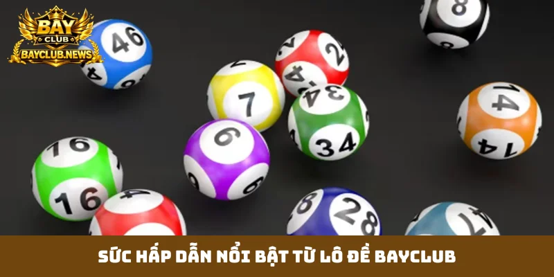 Sức hấp dẫn nổi bật từ lô đề Bayclub