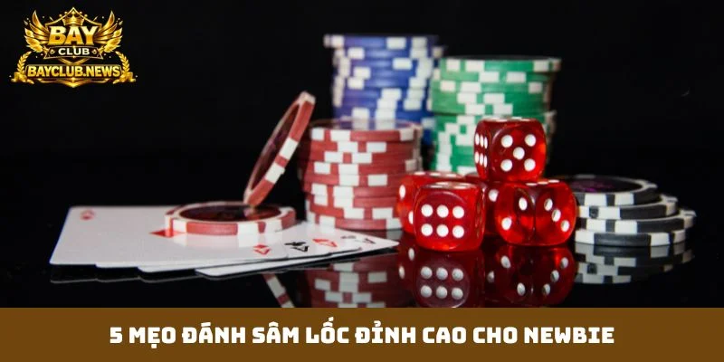 5 mẹo đánh sâm lốc đỉnh cao cho newbie