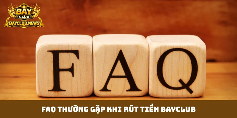 FAQ thường gặp khi rút tiền Bayclub
