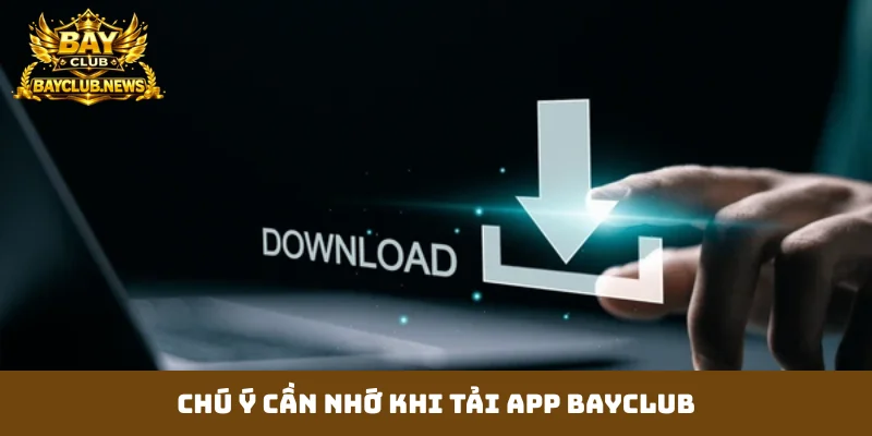 Chú ý cần nhớ khi tải app Bayclub